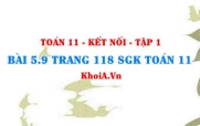 Bài 5.9 trang 118 SGK Toán 11 tập 1 Kết nối tri thức